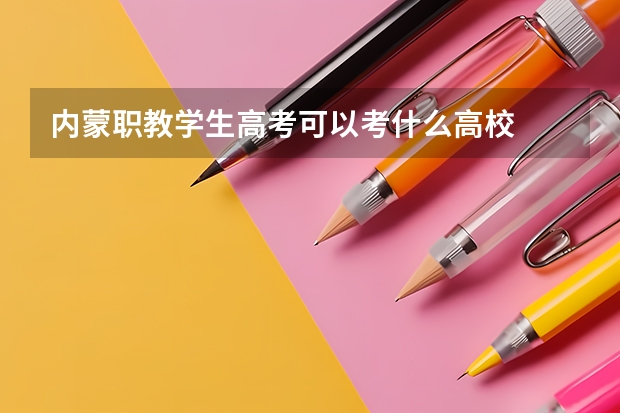 内蒙职教学生高考可以考什么高校