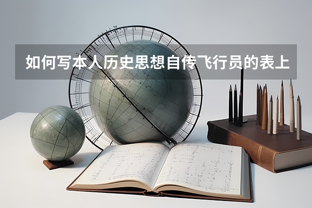 如何写本人历史思想自传飞行员的表上要填的~~求救
