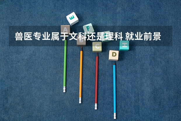 兽医专业属于文科还是理科 就业前景怎么样