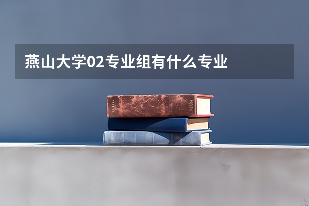 燕山大学02专业组有什么专业