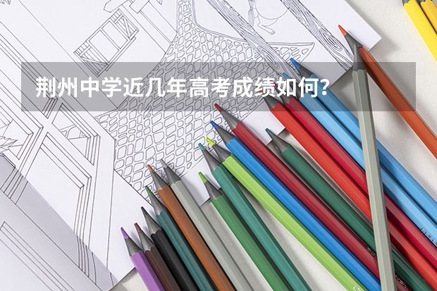 荆州中学近几年高考成绩如何？