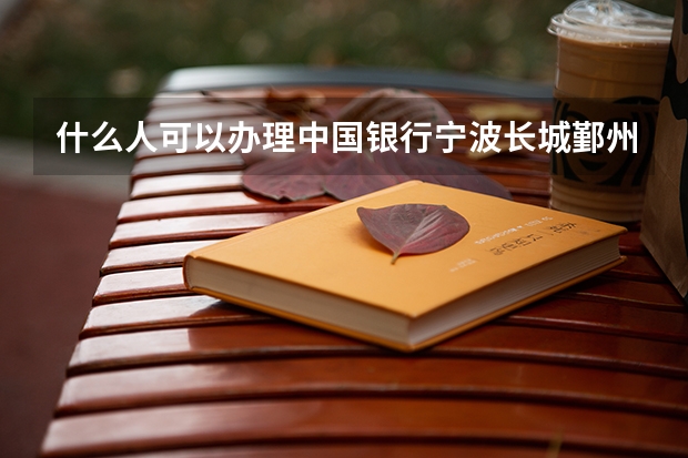 什么人可以办理中国银行宁波长城鄞州老年大学卡？