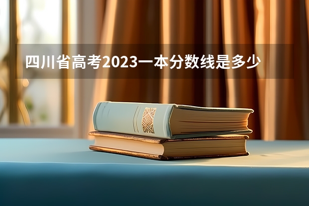 四川省高考2023一本分数线是多少