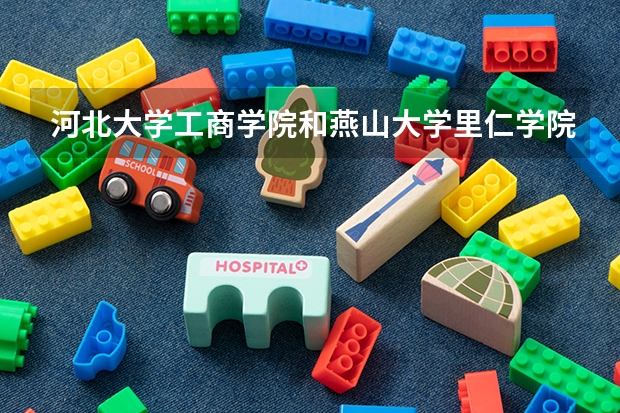 河北大学工商学院和燕山大学里仁学院的新闻专业哪个更好？
