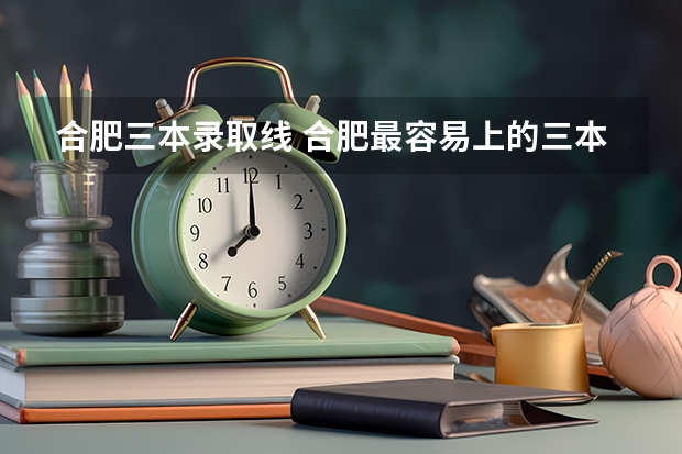 合肥三本录取线 合肥最容易上的三本大学