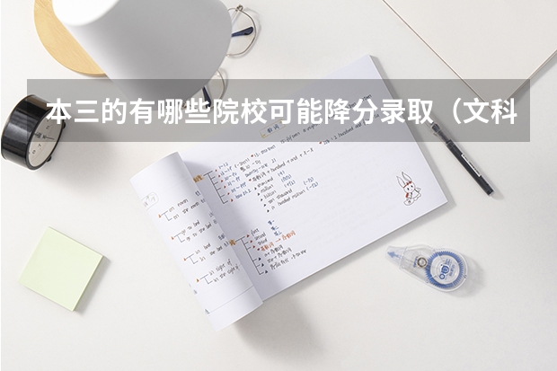 本三的有哪些院校可能降分录取（文科）   我的成绩差本三线一点点