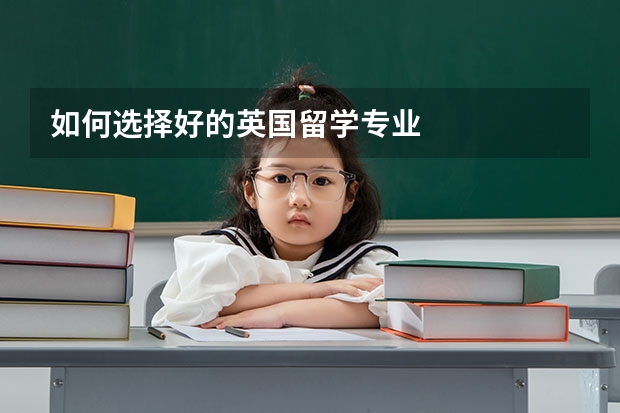 如何选择好的英国留学专业