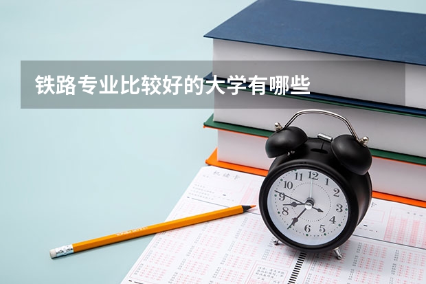 铁路专业比较好的大学有哪些