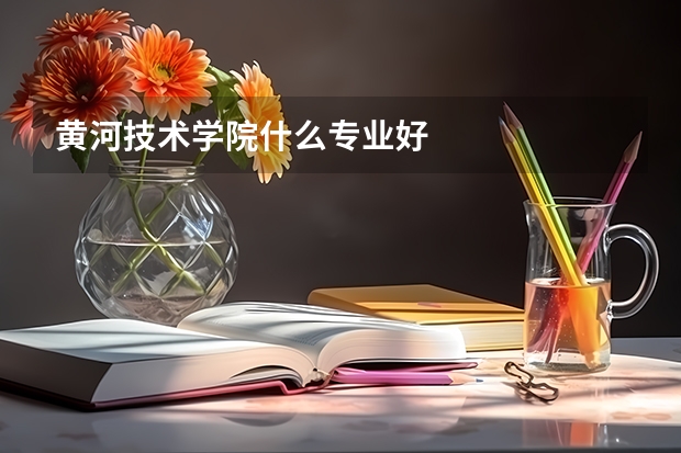 黄河技术学院什么专业好
