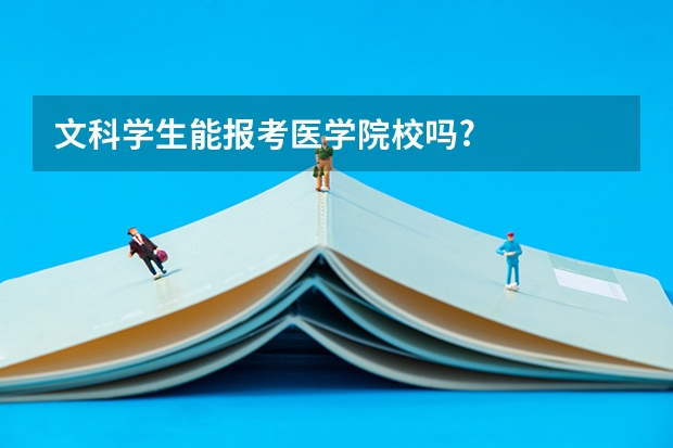 文科学生能报考医学院校吗?