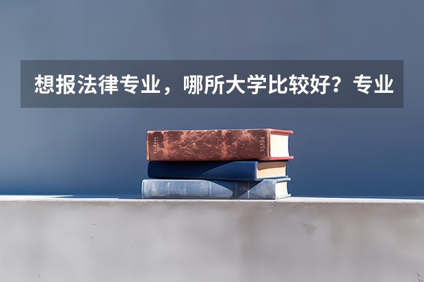 想报法律专业，哪所大学比较好？专业前景如何？