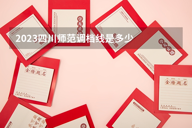 2023四川师范调档线是多少