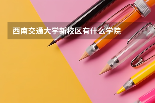 西南交通大学新校区有什么学院