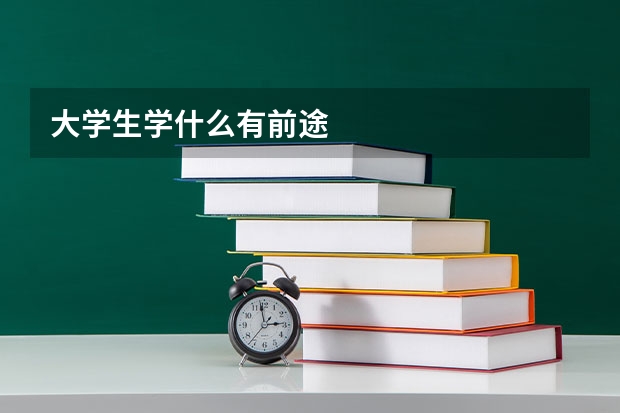 大学生学什么有前途