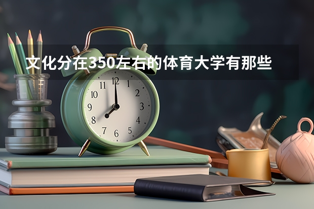 文化分在350左右的体育大学有那些，体育专业分超标准分十几分（全国高中排行榜）