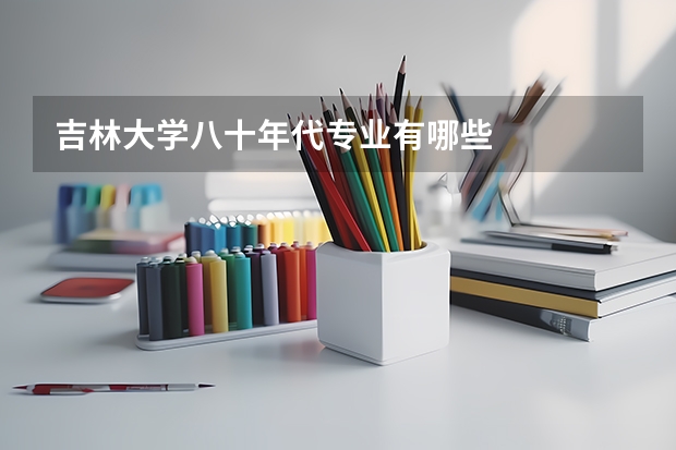 吉林大学八十年代专业有哪些
