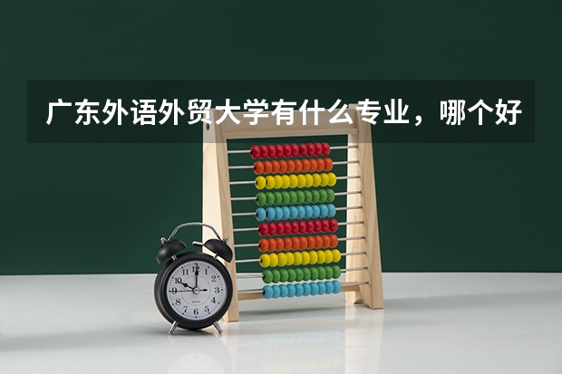 广东外语外贸大学有什么专业，哪个好