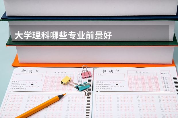 大学理科哪些专业前景好