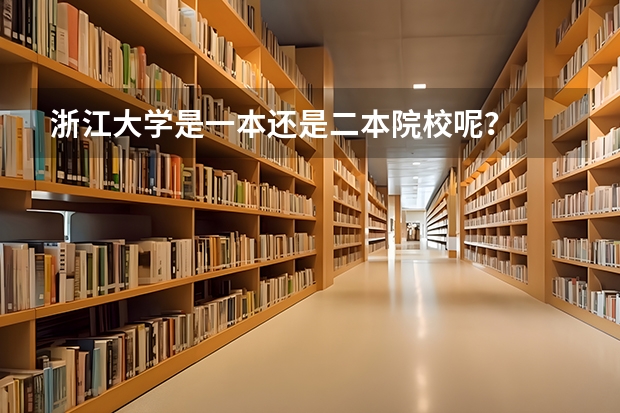 浙江大学是一本还是二本院校呢？
