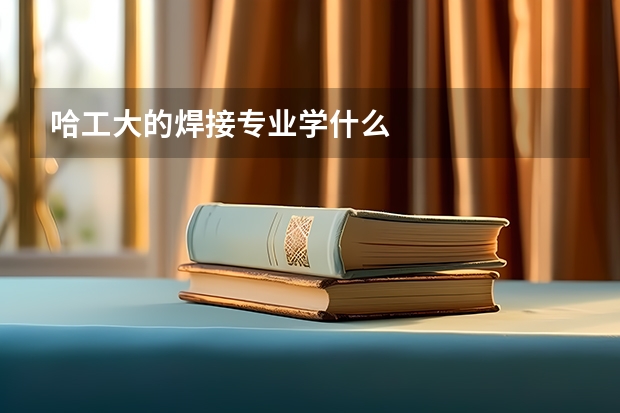哈工大的焊接专业学什么