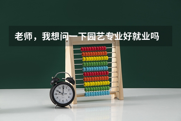 老师，我想问一下园艺专业好就业吗