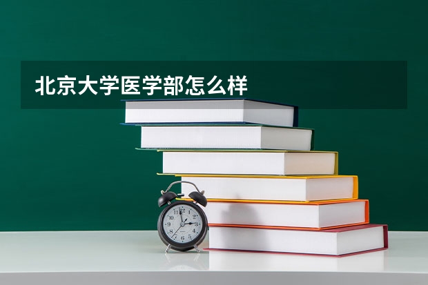 北京大学医学部怎么样