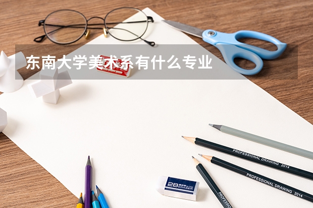 东南大学美术系有什么专业