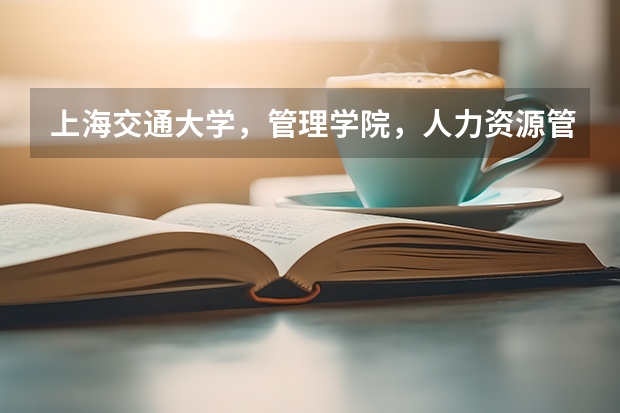 上海交通大学，管理学院，人力资源管理专业属于什么系别？