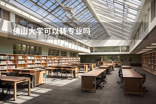 佛山大学可以转专业吗