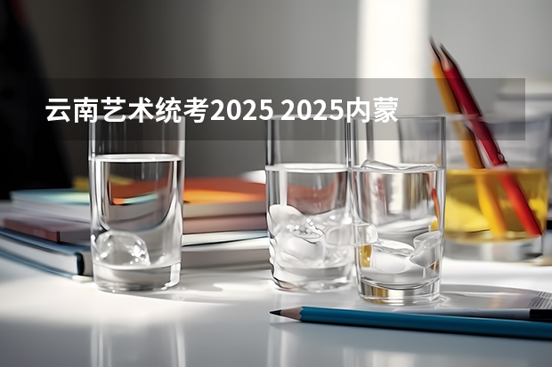 云南艺术统考2025 2025内蒙古高考是3+3还是3+1+2模式？
