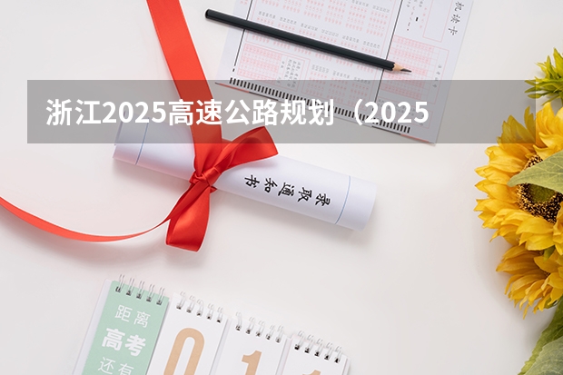 浙江2025高速公路规划（2025浙江高考人数）