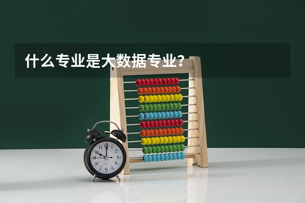什么专业是大数据专业？