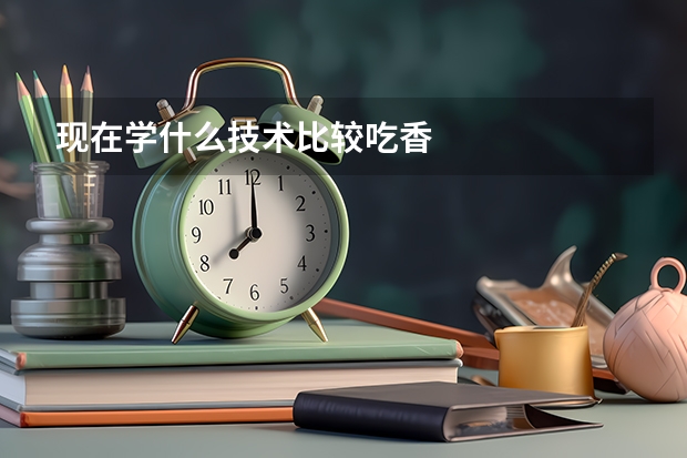 现在学什么技术比较吃香