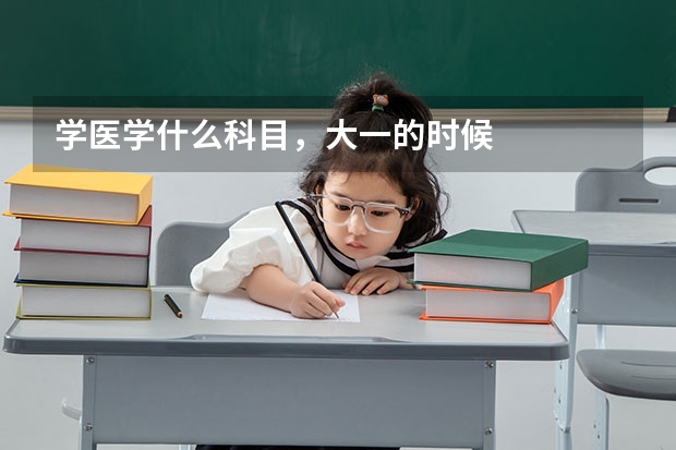 学医学什么科目,大一的时候