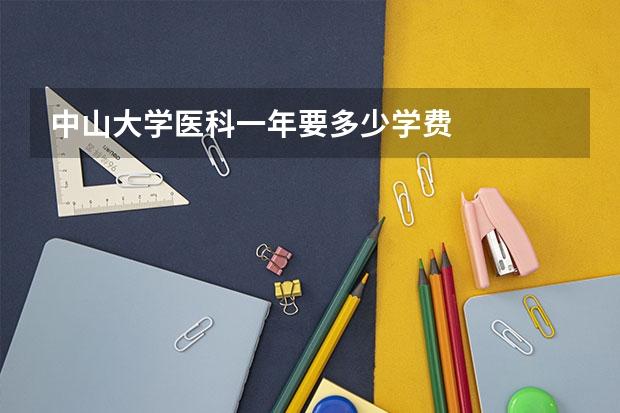 中山大学医科一年要多少学费