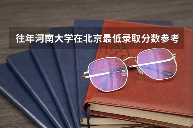 往年河南大学在北京最低录取分数参考