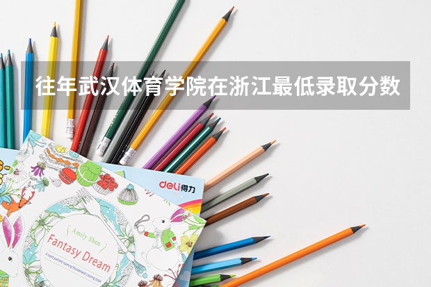 往年武汉体育学院在浙江最低录取分数参考