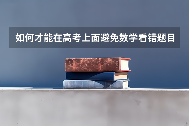 如何才能在高考上面避免数学看错题目或者其他小问题的失分问题？