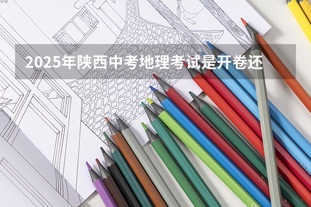 2025年陕西中考地理考试是开卷还是闭卷 陕西2025届高考的宝子们,能不能说说语文必背篇目