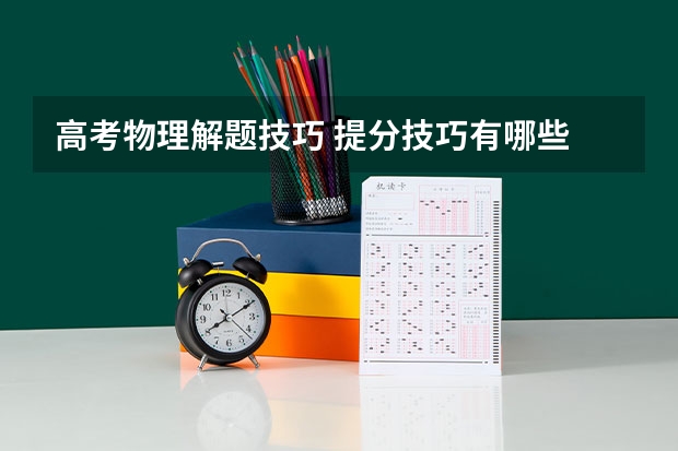 高考物理解题技巧 提分技巧有哪些