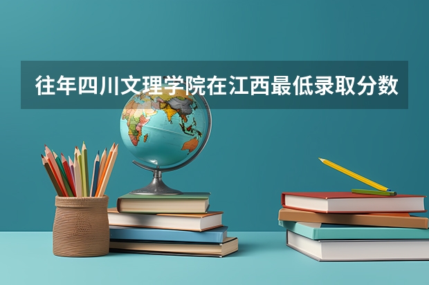 往年四川文理学院在江西最低录取分数参考