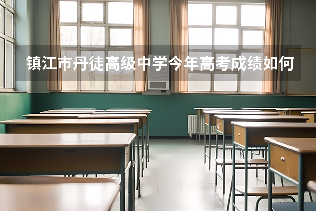 镇江巿丹徒高级中学今年高考成绩如何