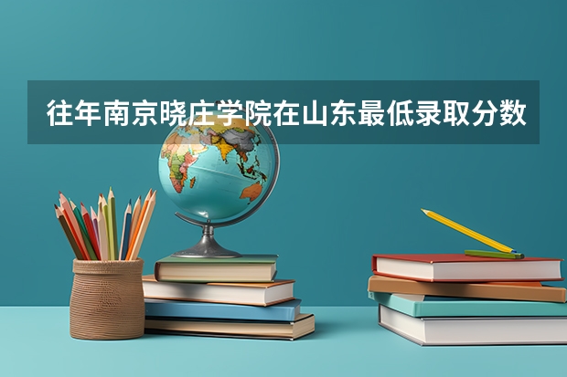 往年南京晓庄学院在山东最低录取分数参考