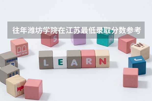 往年潍坊学院在江苏最低录取分数参考