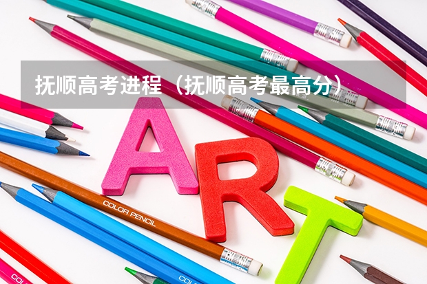 抚顺高考进程(抚顺高考最高分)