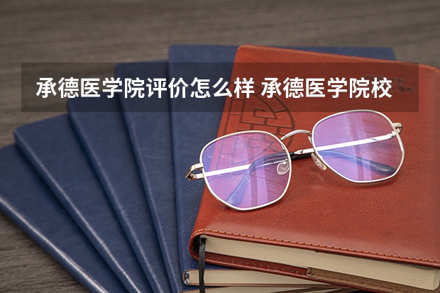 承德医学院评价怎么样 承德医学院校园环境好不好