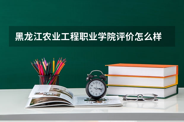 黑龙江农业工程职业学院评价怎么样 黑龙江农业工程职业学院校园环境好不好