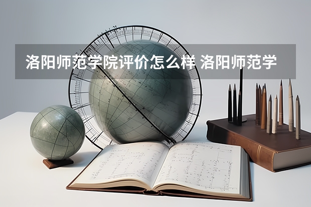 洛阳师范学院评价怎么样 洛阳师范学院校园环境好不好