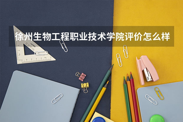 徐州生物工程职业技术学院评价怎么样 徐州生物工程职业技术学院校园环境好不好