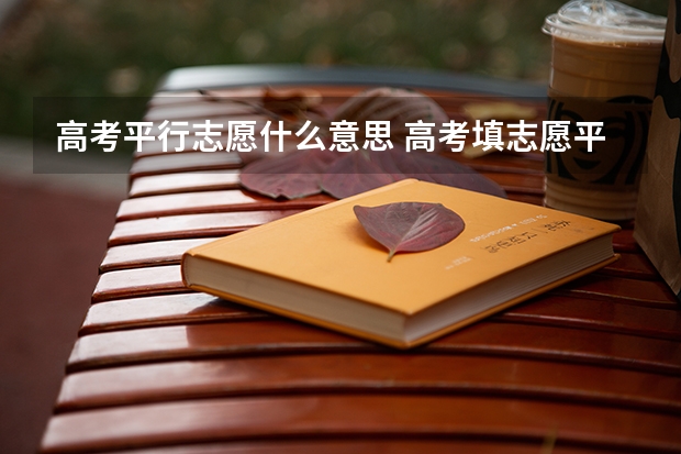 高考平行志愿什么意思 高考填志愿平行志愿是什么意思